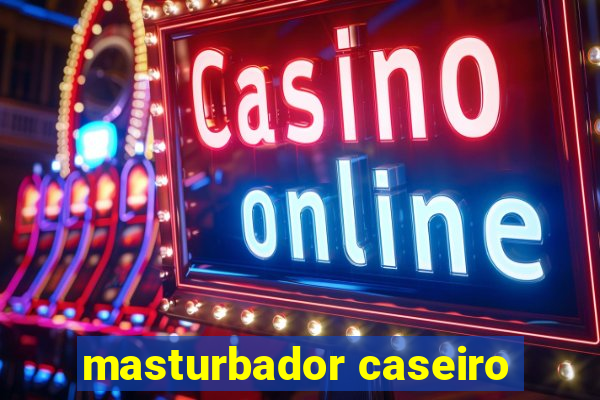 masturbador caseiro